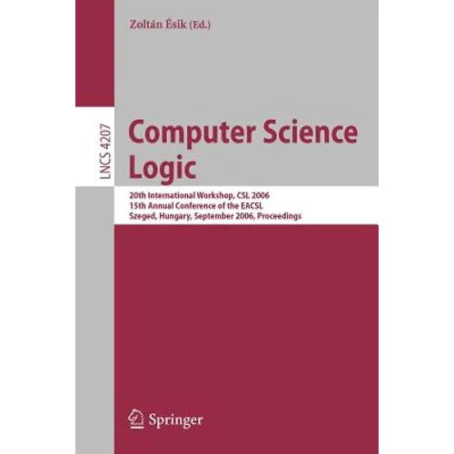 Computer Science Logic: 20th International Workshop, CSL 2006, 15th Annual Conference of the Eacsl, Szeged, Hungary, September 25-29, 2006, Proceeding - Paperback