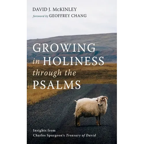 Growing in Holiness Through the Psalms: Insights from Charles Spurgeon's Treasury of David - Hardcover