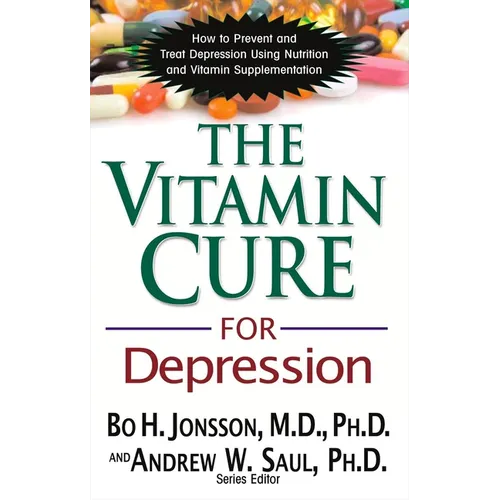 The Vitamin Cure for Depression: How to Prevent and Treat Depression Using Nutrition and Vitamin Supplementation - Paperback