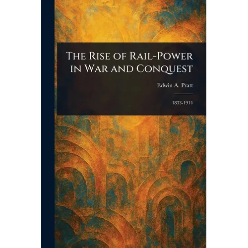 The Rise of Rail-Power in War and Conquest - Paperback