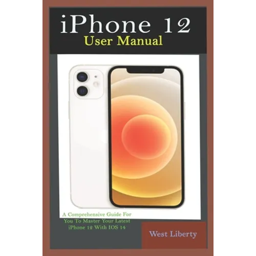 iPhone 12 User Manual: A Comprehensive Step By Step Guide With Ultimate Pictorial Illustrations To Navigate Your New Device And Actual Slo-Mo - Paperback