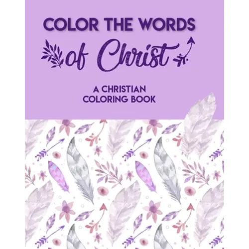 Color The Words Of Christ (A Christian Coloring Book): Christian Coloring Books For Teens