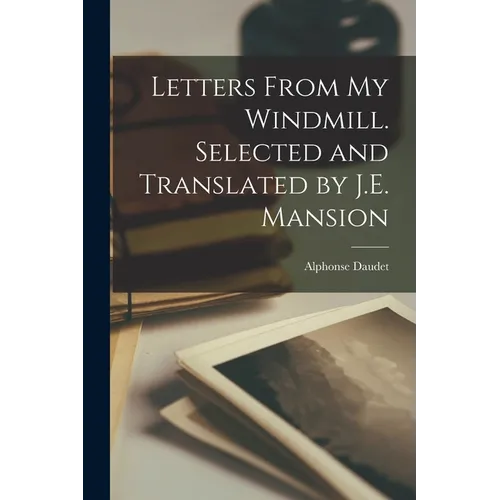 Letters From my Windmill. Selected and Translated by J.E. Mansion - Paperback