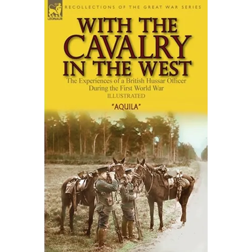 With the Cavalry in the West: the Experiences of a British Hussar Officer During the First World War - Paperback
