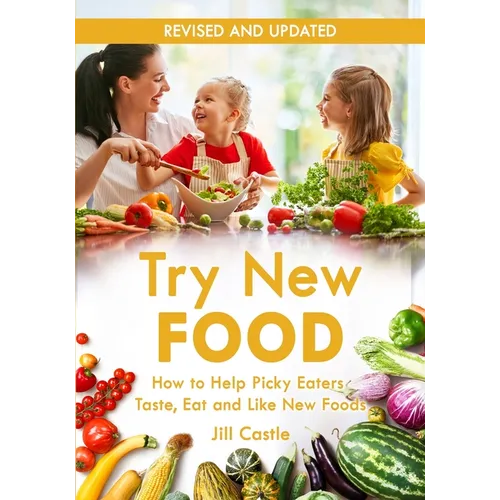 Try New Food: How to Help Picky Eaters Taste, Eat and Like New Foods - Paperback