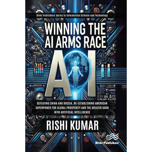 Winning the AI Arms Race: Defeating China and Russia, Re-establishing American Superpower for Global Prosperity and the Greater Good with Artificial I - Paperback