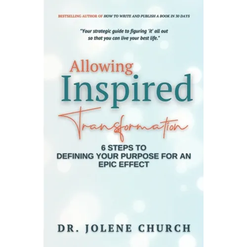 Allowing Inspired Transformation: 6 Steps to Defining Your Purpose for an Epic Effect - Paperback