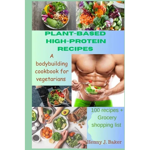 Plant-Based High-Protein Recipes: A Bodybuilding Cookbook For Vegetarians - Paperback