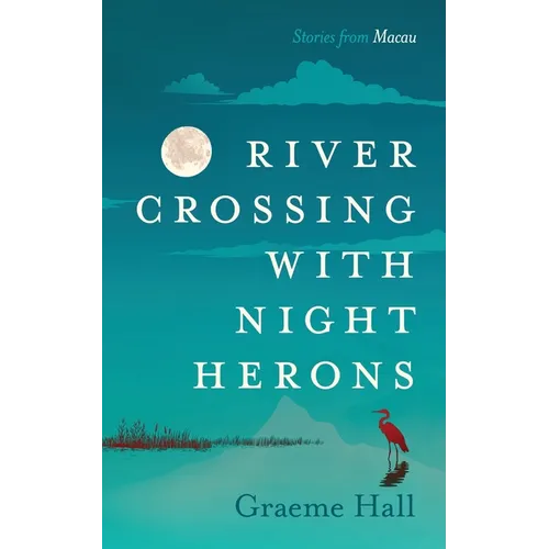 River Crossing With Night Herons: Stories from Macau - Paperback