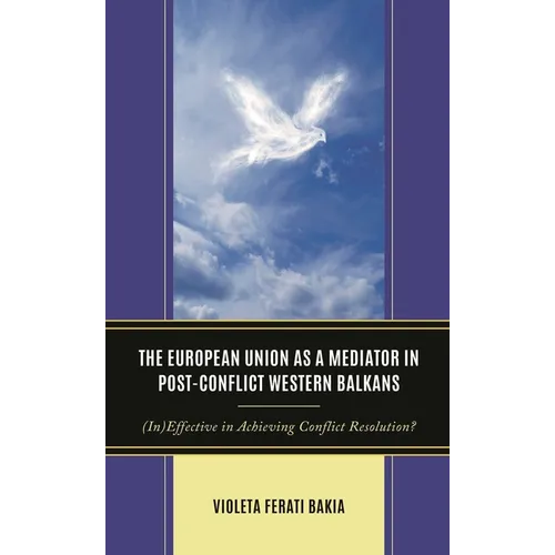 The European Union as a Mediator in Post-Conflict Western Balkans: (In)Effective in Achieving Conflict Resolution? - Hardcover