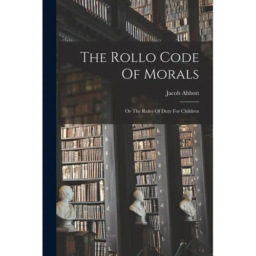 The Rollo Code Of Morals: Or The Rules Of Duty For Children - Paperback