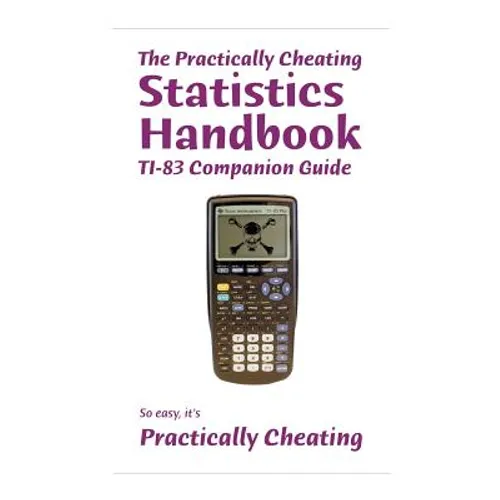 The Practically Cheating Statistics Handbook TI-83 Companion Guide - Paperback