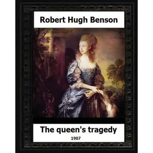 The Queen's Tragedy 1907. by: Robert Hugh Benson (Historical fiction) - Paperback
