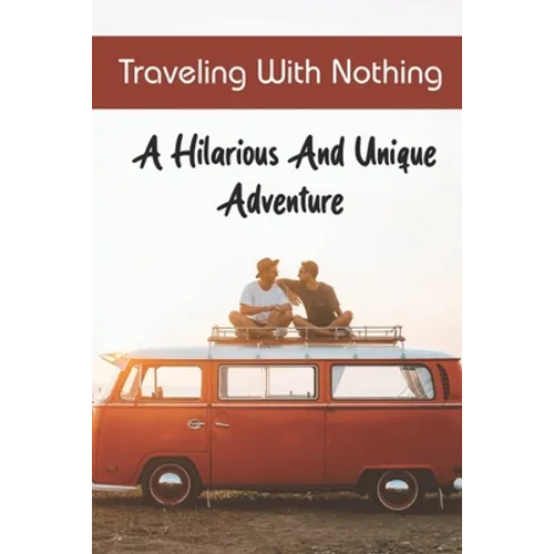 Traveling With Nothing: A Hilarious And Unique Adventure - Paperback