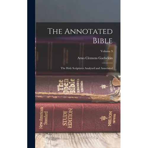 The Annotated Bible; the Holy Scriptures Analysed and Annotated; Volume 9 - Hardcover