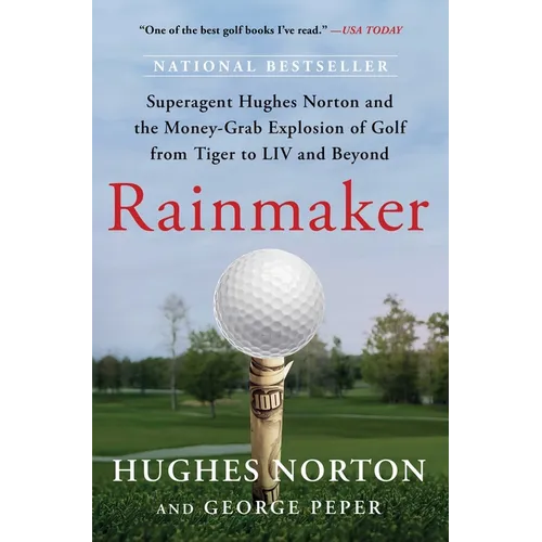 Rainmaker: Superagent Hughes Norton and the Money-Grab Explosion of Golf from Tiger to LIV and Beyond