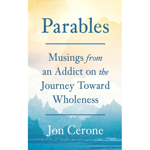 Parables: Musings from an Addict on the Journey Toward Wholeness - Paperback