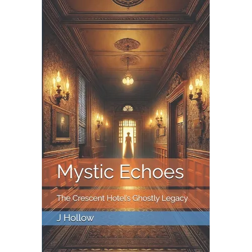 Mystic Echoes: The Crescent Hotel's Ghostly Legacy - Paperback