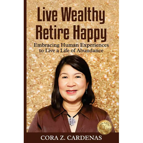 Live Wealthy Retire Happy: Embracing Human Experiences to Live a Life of Abundance - Paperback