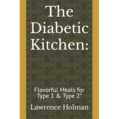 The Diabetic Kitchen: : Flavorful Meals for Type 1 & Type 2