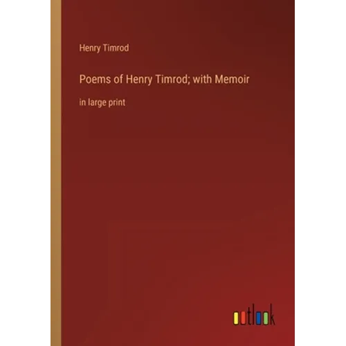 Poems of Henry Timrod; with Memoir: in large print - Paperback