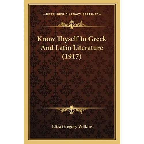 Know Thyself In Greek And Latin Literature (1917) - Paperback