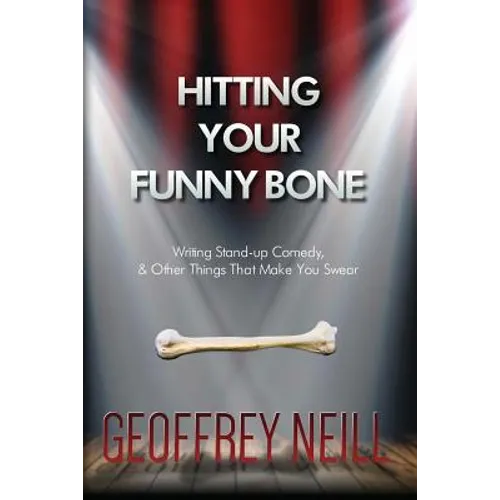 Hitting Your Funny Bone: Writing Stand-up Comedy And Other Things That Make You