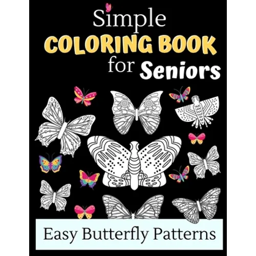 Simple Coloring Books For Seniors - Easy Butterfly Patterns: Includes 40 Large Print Unique Butterfly Illustrations Perfect For Relaxing Art Therapy, - Paperback