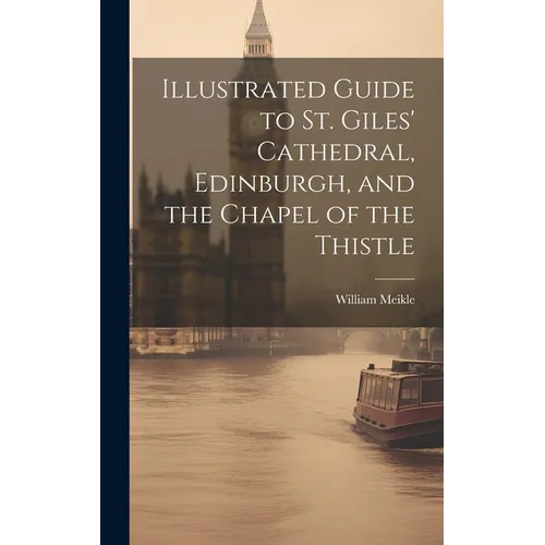 Illustrated Guide to St. Giles' Cathedral, Edinburgh, and the Chapel of the Thistle - Hardcover