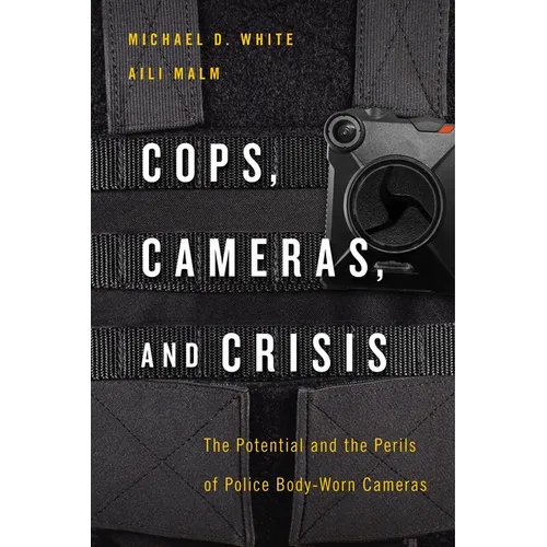 Cops, Cameras, and Crisis: The Potential and the Perils of Police Body-Worn Cameras - Paperback