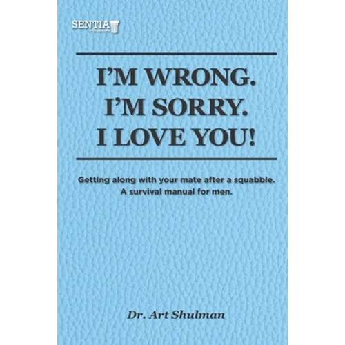 I'm Wrong. I'm Sorry. I Love You!: Getting along with your mate after a squabble. A survival manual for men - Paperback