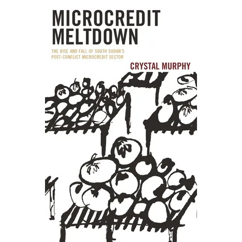 Microcredit Meltdown: The Rise and Fall of South Sudan's Post-Conflict Microcredit Sector - Hardcover