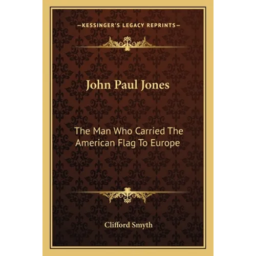 John Paul Jones: The Man Who Carried The American Flag To Europe - Paperback