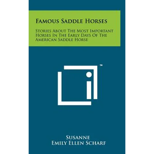 Famous Saddle Horses: Stories About The Most Important Horses In The Early Days Of The American Saddle Horse - Hardcover