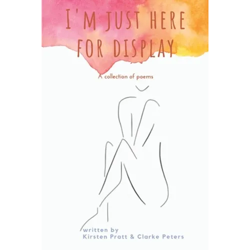 I'm Just Here for Display: A Collection of Poems
