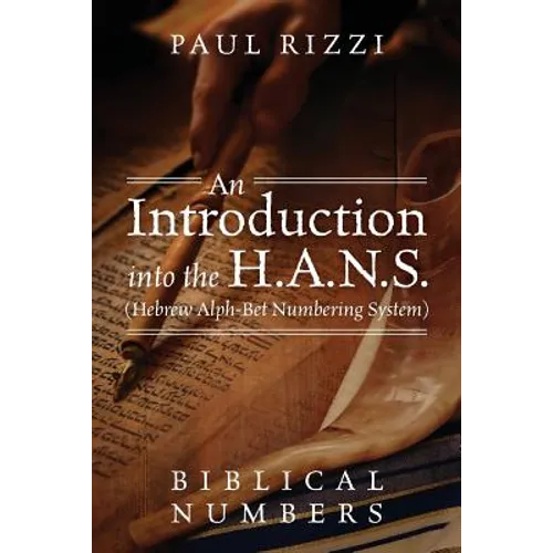 An Introduction into the H.A.N.S. (Hebrew Alph-Bet Numbering System): Biblical Numbers - Paperback