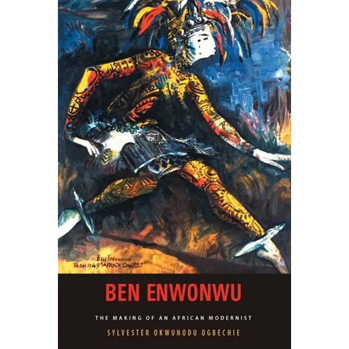 Ben Enwonwu: The Making of an African Modernist
