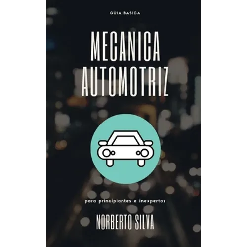 Guia Basica Mecanica Automotriz: para principiantes e inexpertos - Paperback