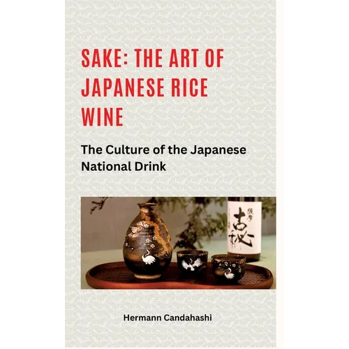 Sake: The art of Japanese rice wine: The culture of the Japanese national drink - Hardcover