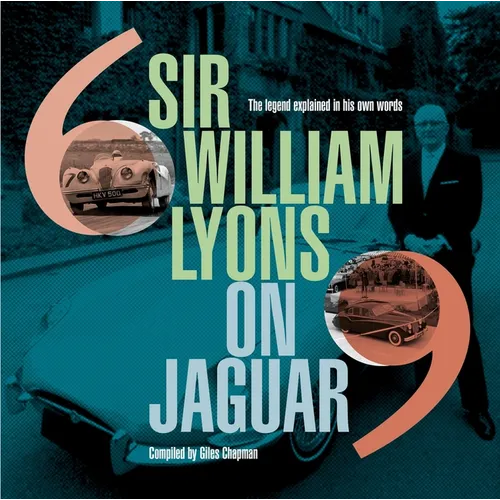 Sir William Lyons on Jaguar: The Legend Explained in His Own Words - Hardcover