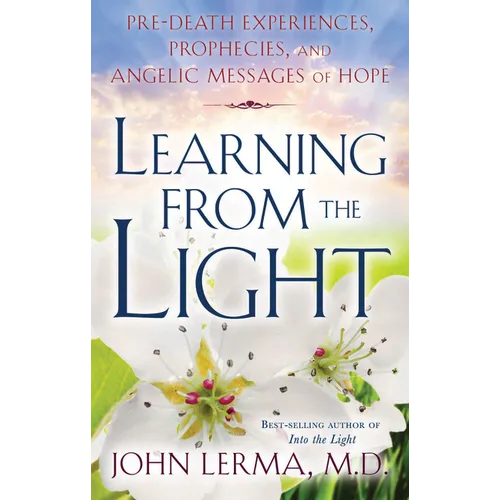 Learning from the Light: Pre-Death Experiences, Prophecies, and Angelic Messages of Hope - Paperback