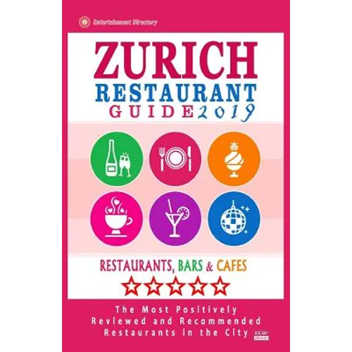 Zurich Restaurant Guide 2019: Best Rated Restaurants in Zurich, Switzerland - 500 Restaurants, Bars and Cafés recommended for Visitors, 2019 - Paperback