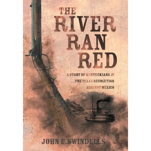 The River Ran Red: A Story of Kentuckians in the Texas Revolution Against México - Hardcover