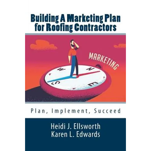Building a Marketing Plan for Roofing Contractors: Plan, Implement, Succeed - Paperback