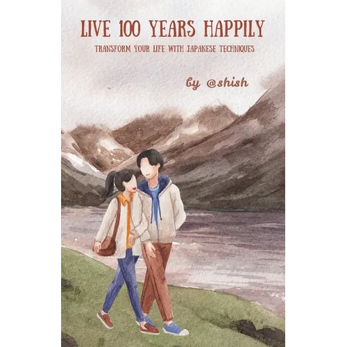 Live 100 Years Happily: Transform your life with Japanese Techniques - Paperback