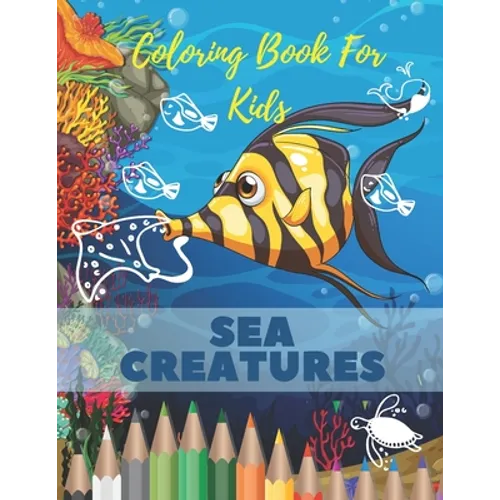 Sea Creatures Coloring Book For Kids: Sea Creatures Coloring Book For Kids: Ocean Animals Life Under The Sea For Toddlers And Older Kids - Paperback