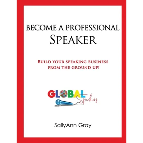 Become A Professional Speaker: Build Your Speaking Business from the Ground Up - Paperback