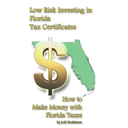 Low Risk Investing with Florida Tax Certificates: How to Make Money with Florida taxes - Paperback