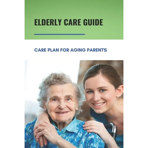 Elderly Care Guide: Care Plan For Aging Parents: Book About Caregiver - Paperback
