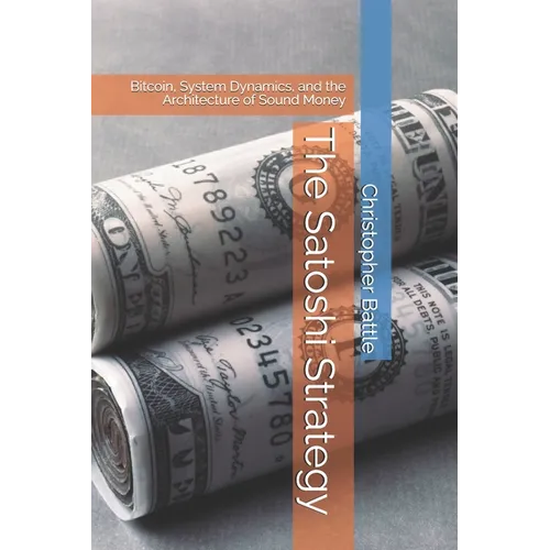 The Satoshi Strategy: Bitcoin, System Dynamics, and the Architecture of Sound Money - Paperback